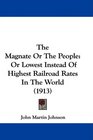 The Magnate Or The People Or Lowest Instead Of Highest Railroad Rates In The World