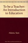 To be a Teacher An Introduction to Education