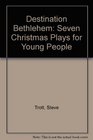 Destination Bethlehem Seven Christmas Plays for Young People