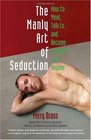 The Manly Art of Seduction How to Meet Talk To and Become Intimate with Anyone
