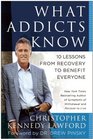 What Addicts Know 10 Lessons from Recovery to Benefit Everyone