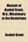 Memoir of Asahel Grant Md Missionary to the Nestorians