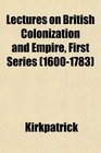 Lectures on British Colonization and Empire First Series