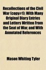 Recollections of the Civil War  With Many Original Diary Entries and Letters Written From the Seat of War and With Annotated References