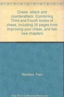 Chess attack and counterattack Combining Third and Fourth books of chess including 35 pages from Improving your chess and two new chapters