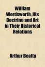William Wordsworth His Doctrine and Art in Their Historical Relations