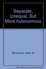 Separate Unequal but More Autonomous