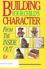 Building Your Child's Character from the Inside Out