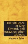The influence of King Edward and essays on other subjects