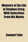Memoirs of the Life of Stephen Crisp With Selections From His Works