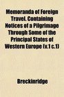 Memoranda of Foreign Travel Containing Notices of a Pilgrimage Through Some of the Principal States of Western Europe