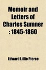 Memoir and Letters of Charles Sumner 18451860