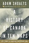A History of Canada in Ten Maps Epic Stories of Charting a Mysterious Land
