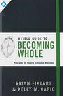 A Field Guide to Becoming Whole Principles for Poverty Alleviation Ministries