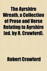 The Ayrshire Wreath a Collection of Prose and Verse Relating to Ayrshire