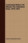 Centennial History Of Illinois The Industrial State 18701893
