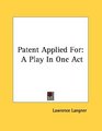 Patent Applied For A Play In One Act