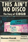 This Ain't No Disco The Story of CBGB