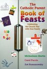 The Catholic Parent Book of Feasts Celebrating the Church Year With Your Family