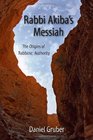 Rabbi Akiba's Messiah The Origins of Rabbinic Authority