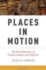 Places in Motion The Fluid Identities of Temples Images and Pilgrims