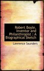 Robert Boyle Inventor and Philanthropist A Biographical Sketch