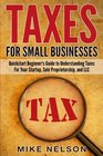 Taxes For Small Businesses QuickStart Beginner's Guide To Understanding Taxes For Your Startup Sole Proprietorship and LLC