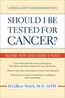 Should I Be Tested for Cancer  Maybe Not and Here's Why