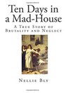 Ten Days in a MadHouse A True Story of Brutality and Neglect