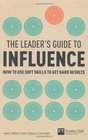 The Leader's Guide to influence How to use soft skills to get hard results