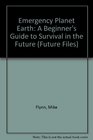 Emergency Planet Earth A Beginner's Guide to Survival in the Future