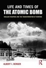 Life and Times of the Atomic Bomb Nuclear Weapons and the Transformation of Warfare