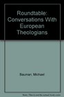 Roundtable Conversations With European Theologians