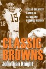 Classic Browns The 50 Greatest Games in Cleveland Browns History