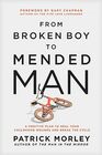 From Broken Boy to Mended Man A Positive Plan to Heal Your Childhood Wounds and Break the Cycle