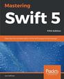 Mastering Swift 5 Deep dive into the latest edition of the Swift programming language 5th Edition