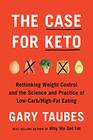 The Case for Keto Rethinking Weight Control and the Science and Practice of LowCarb/HighFat Eating