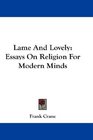 Lame And Lovely Essays On Religion For Modern Minds