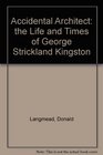 Accidental Architect the Life and Times of George Strickland Kingston