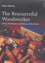The Resourceful Woodworker Tools Techniques and Tricks of the Trade