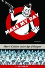 Make My Day Movie Culture in the Age of Reagan