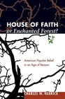 House of Faith or Enchanted Forest American Popular Belief in an Age of Reason