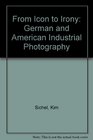 From Icon to Irony German and American Industrial Photography