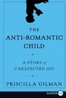 The Anti-Romantic Child : A Story of Unexpected Joy (Larger Print)