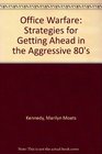 Office Warfare Strategies for Getting Ahead in the Aggressive 80's