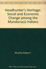 Headhunter's Heritage Social and Economic Change among the Munduruc Indians