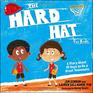 The Hard Hat for Kids A Story About 10 Ways to Be a Great Teammate
