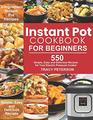 Instant Pot Cookbook for Beginners 5Ingredient Instant Pot Recipes  550 Simple Easy and Delicious Recipes for Your Electric Pressure Cooker