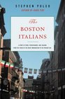 The Boston Italians A Story of Pride Perseverance and Paesani from the Years of the Great Immigration to the Present Day
