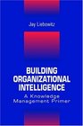 Building Organizational Intelligence A Knowledge Management Primer